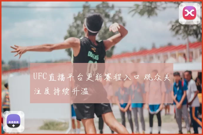 UFC直播平台更新赛程入口 观众关注度持续升温
