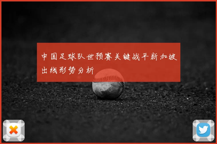 中国足球队世预赛关键战平新加坡出线形势分析