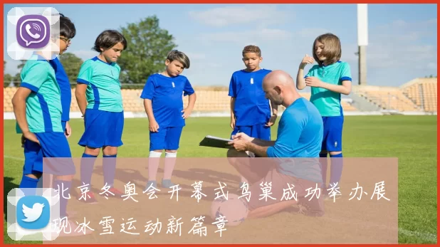 北京冬奥会开幕式鸟巢成功举办展现冰雪运动新篇章