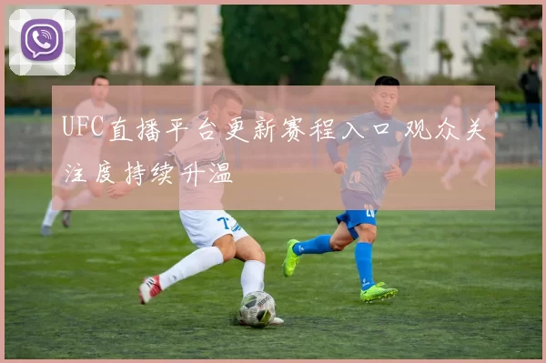 UFC直播平台更新赛程入口 观众关注度持续升温